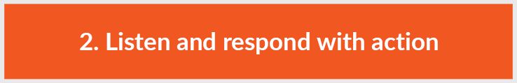 2. Listen and respond with action