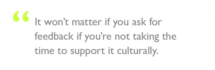 Quote: "It won’t matter if you ask for feedback if you’re not taking the time to support it culturally."