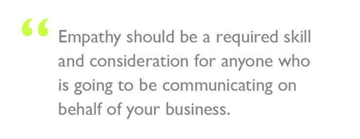 Quote: "Empathy should be a required skill and consideration for anyone who is going to be communicating on behalf of your business."