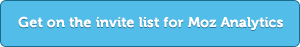 Get on the invite list for Moz Analytics